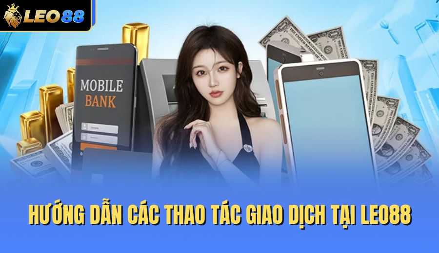 huong-dan-cac-thao-tac-giao-dich-tai-leo88