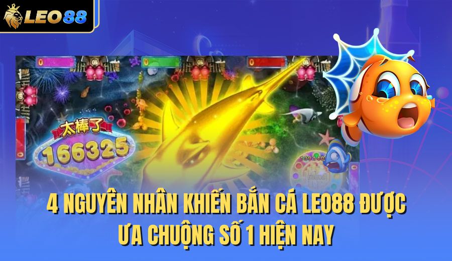 4-nguyen-nhan-khien-ban-ca-leo88-duoc-ua-chuong-so-1-hien-nay