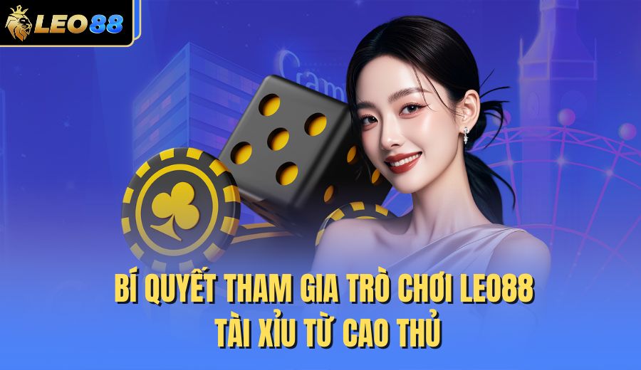 bi-quyet-tham-gia-tro-choi-leo88-tai-xiu-tu-cao-thu