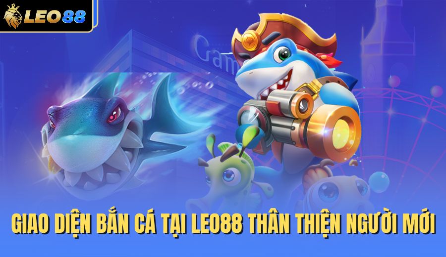 giao-dien-ban-ca-tai-leo88-than-thien-nguoi-moi
