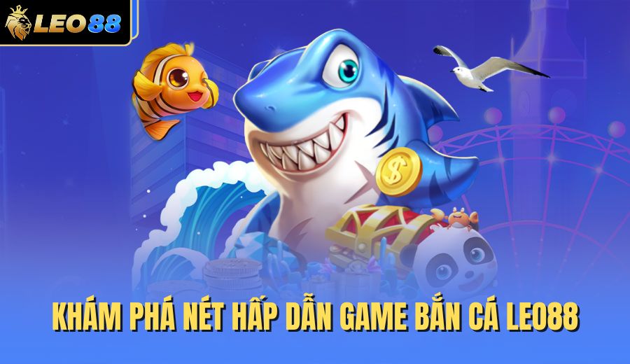 kham-pha-net-hap-dan-game-ban-ca-leo88