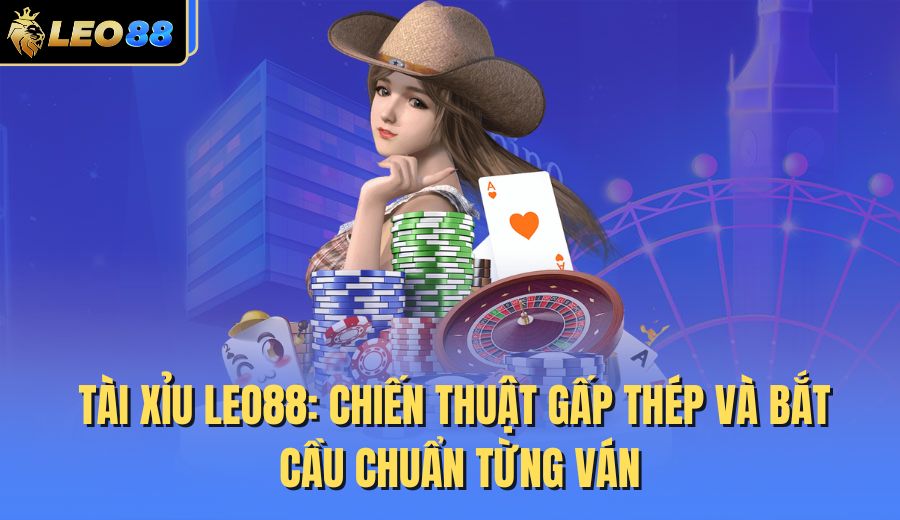 tai-xiu-leo88-chien-thuat-gap-thep-va-bat-cau-chuan-tung-van
