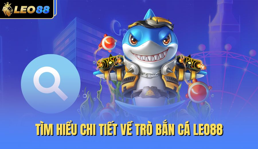tim-hieu-chi-tiet-ve-tro-ban-ca-leo88