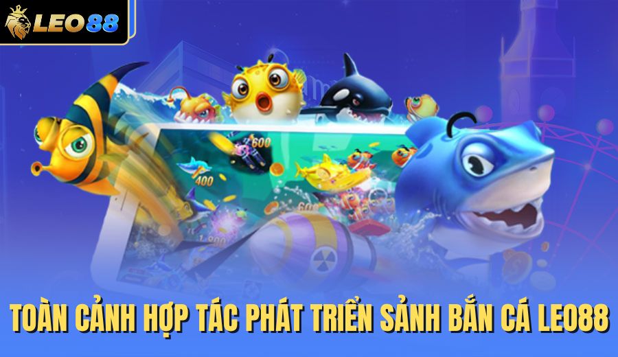 toan-canh-hop-tac-phat-trien-sanh-ban-ca-leo88