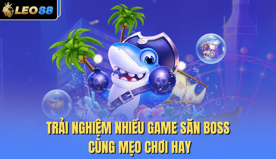 trai-nghiem-nhieu-game-san-boss-cung-meo-choi-hay